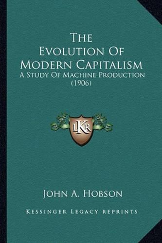 Cover image for The Evolution of Modern Capitalism: A Study of Machine Production (1906)