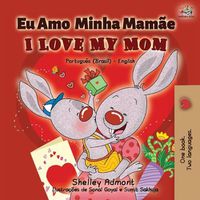 Cover image for I Love My Mom (Portuguese English Bilingual Book for Kids- Brazil): Brazilian Portuguese