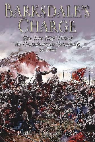 Barksdale'S Charge: The True High Tide of the Confederacy at Gettysburg, July 2, 1863