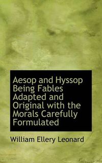 Cover image for Aesop and Hyssop Being Fables Adapted and Original with the Morals Carefully Formulated