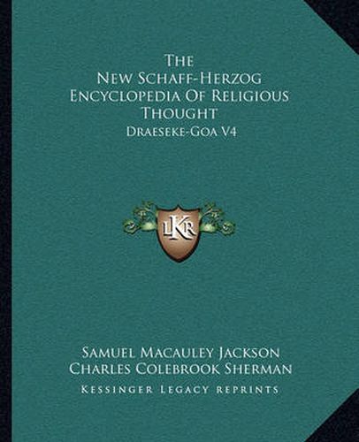 The New Schaff-Herzog Encyclopedia of Religious Thought: Draeseke-Goa V4