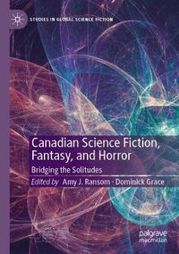 Cover image for Canadian Science Fiction, Fantasy, and Horror: Bridging the Solitudes