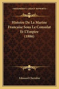 Cover image for Histoire de La Marine Francaise Sous Le Consulat Et L'Empire (1886)