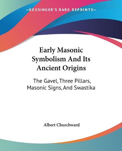 Cover image for Early Masonic Symbolism and Its Ancient Origins: The Gavel, Three Pillars, Masonic Signs, and Swastika