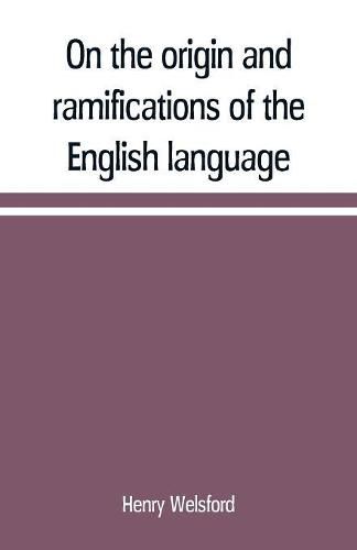 Cover image for On the origin and ramifications of the English language. Preceded by an inquiry into the primitive seats, early migrations, and final settlements of the principal European nations