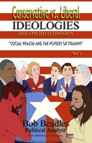 Cover image for Conservative vs. Liberal Ideologies and Applied Economics: Social Wealth and the Poverty of Tyranny