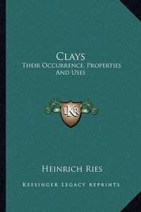 Cover image for Clays: Their Occurrence, Properties and Uses: With Especial Reference to Those of the United States