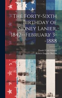 Cover image for The Forty-sixth Birthday of Sidney Lanier, 1842--February 3--1888