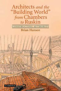 Cover image for Architects and the 'Building World' from Chambers to Ruskin: Constructing Authority