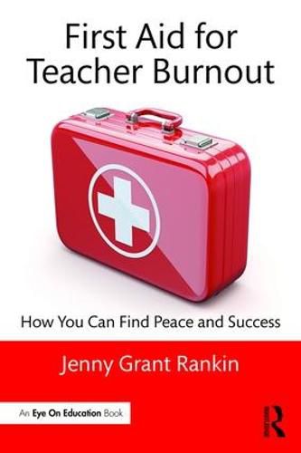 Cover image for First Aid for Teacher Burnout: How You Can Find Peace and Success