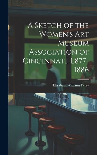 A Sketch of the Women's Art Museum Association of Cincinnati, L877-1886