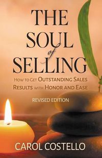 Cover image for The Soul of Selling: How to Get Outstanding Sales Results with Honor and Ease