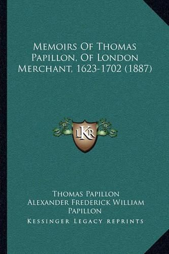 Memoirs of Thomas Papillon, of London Merchant, 1623-1702 (1887)