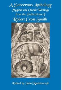 Cover image for A Sorcerous Anthology: Magical and Occult Writings from the Publications of Robert Cross Smith