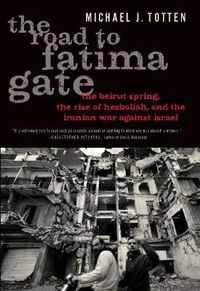 Cover image for The Road to Fatima Gate: The Beirut Spring, the Rise of Hezbollah, and the Iranian War Against Israel