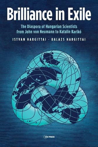 Brilliance in Exile: The Diaspora of Hungarian Scientists from John Von Neumann to Katalin Kariko