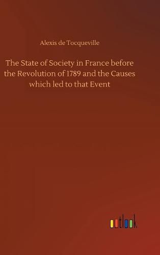 Cover image for The State of Society in France before the Revolution of 1789 and the Causes which led to that Event