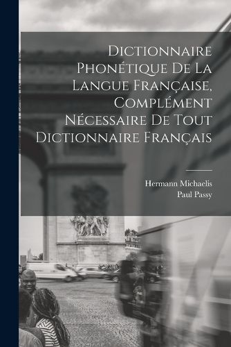 Cover image for Dictionnaire Phonetique de la Langue Francaise, Complement Necessaire de tout Dictionnaire Francais