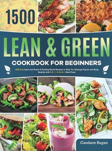 Cover image for Lean and Green Cookbook for Beginners: 1500-Day Lean and Green & Fueling Hacks Recipes to Help You Manage Figure and Keep Healthy with 5 & 1 4 & 2 & 1 Meal Plans