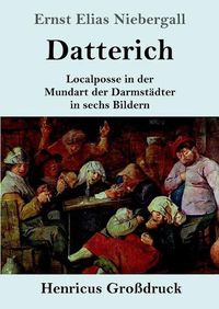 Cover image for Datterich (Grossdruck): Localposse in der Mundart der Darmstadter in sechs Bildern