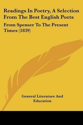 Cover image for Readings In Poetry, A Selection From The Best English Poets: From Spenser To The Present Times (1839)