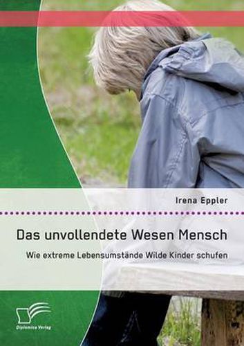 Cover image for Das unvollendete Wesen Mensch: Wie extreme Lebensumstande Wilde Kinder schufen