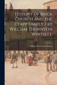 Cover image for History of Brick Church and the Clapp Family / by William Thornton Whitsett.