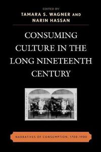 Cover image for Consuming Culture in the Long Nineteenth Century: Narratives of Consumption, 1700D1900