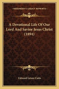 Cover image for A Devotional Life of Our Lord and Savior Jesus Christ (1894)