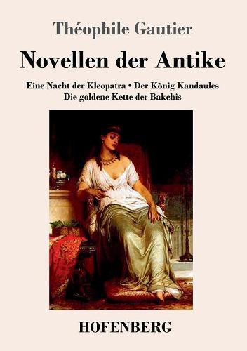 Cover image for Novellen der Antike: Eine Nacht der Kleopatra / Der Koenig Kandaules / Die goldene Kette der Bakchis