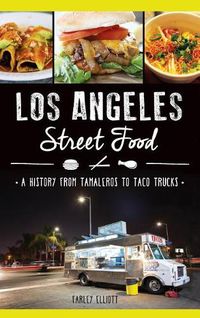 Cover image for Los Angeles Street Food: A History from Tamaleros to Taco Trucks