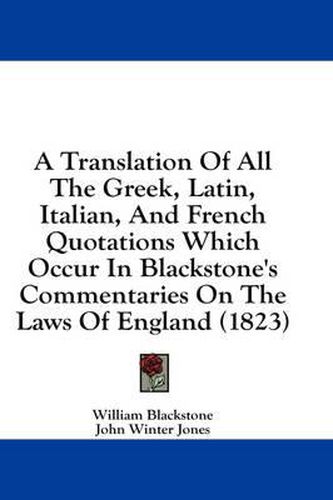 Cover image for A Translation of All the Greek, Latin, Italian, and French Quotations Which Occur in Blackstone's Commentaries on the Laws of England (1823)