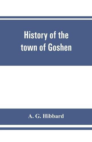 Cover image for History of the town of Goshen, Connecticut, with genealogies and biographies based upon the records of Deacon Lewis Mills Norton, 1897