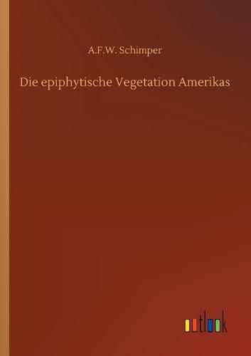 Cover image for Die epiphytische Vegetation Amerikas