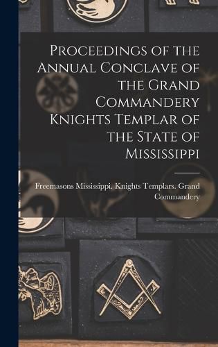 Cover image for Proceedings of the Annual Conclave of the Grand Commandery Knights Templar of the State of Mississippi