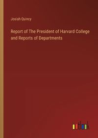 Cover image for Report of The President of Harvard College and Reports of Departments