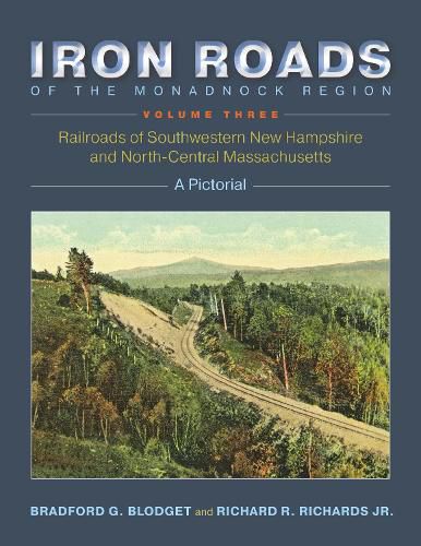 Iron Roads of the Monadnock Region: Railroads of Southwestern New Hampshire and North-Central Massachusetts