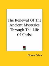 Cover image for The Renewal of the Ancient Mysteries Through the Life of Christ