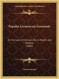 Cover image for Popular Lectures on Zoonomie: Or the Laws of Animal Life, in Health and Disease (1804)