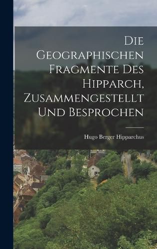 Cover image for Die Geographischen Fragmente des Hipparch, Zusammengestellt und Besprochen