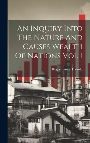 Cover image for An Inquiry Into The Nature And Causes Wealth Of Nations Vol I
