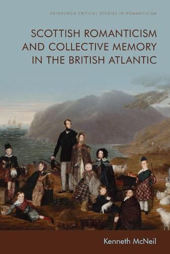 Cover image for Scottish Romanticism and the Making of Collective Memory in the British Atlantic