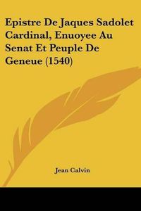 Cover image for Epistre de Jaques Sadolet Cardinal, Enuoyee Au Senat Et Peuple de Geneue (1540)