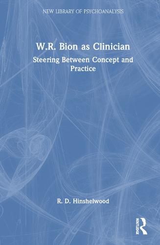 W.R. Bion as Clinician: Steering Between Concept and Practice