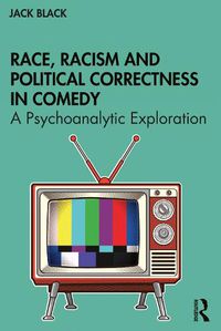 Cover image for Race, Racism and Political Correctness in Comedy: A Psychoanalytic Exploration
