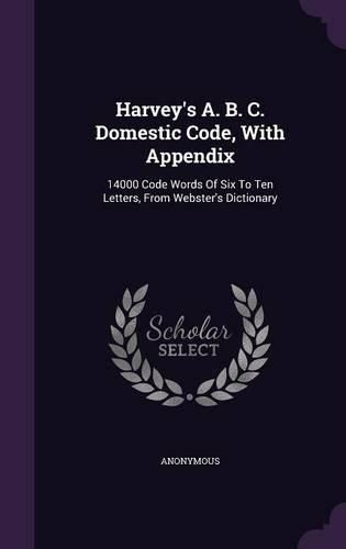 Cover image for Harvey's A. B. C. Domestic Code, with Appendix: 14000 Code Words of Six to Ten Letters, from Webster's Dictionary