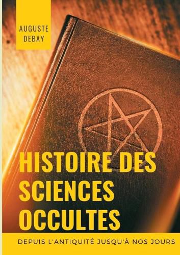 Cover image for Histoire des sciences occultes depuis l'antiquite jusqu'a nos jours