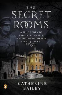 Cover image for The Secret Rooms: A True Story of a Haunted Castle, a Plotting Duchess, and a Family Secret