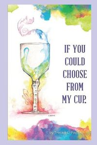 Cover image for If You Could Choose From My Cup