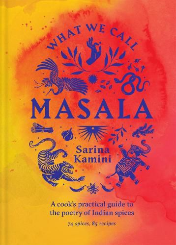 Cover image for What We Call Masala: a cook's practical guide to the poetry of Indian spices